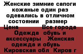 Женские зимние сапоги кожаные один раз одевались в отличном состоянии 37размер › Цена ­ 5 000 - Все города Одежда, обувь и аксессуары » Женская одежда и обувь   . Кировская обл.,Киров г.